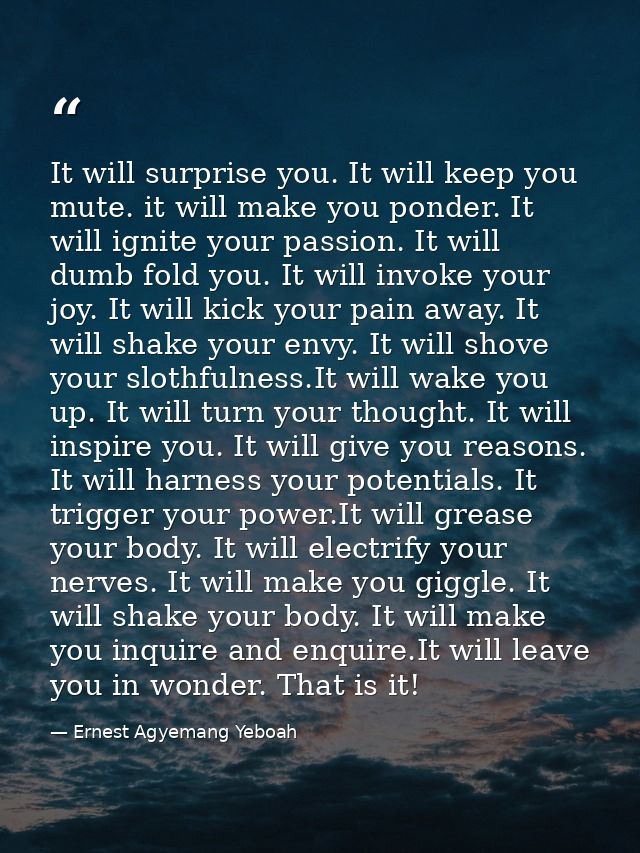 It will surprise you. It will keep you mute. it will make you ponder. It will ignite your passion. It will dumb fold you — Ernest Agyemang Yeboah