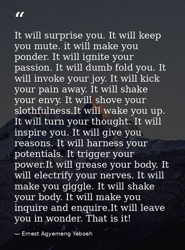 It will surprise you. It will keep you mute. it will make you ponder. It will ignite your passion. It will dumb fold you — Ernest Agyemang Yeboah