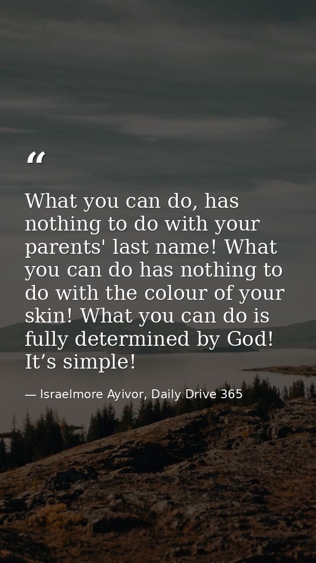 What you can do, has nothing to do with your parents' last name! What you can do has nothing to do with the colour of yo — Israelmore Ayivor, Daily Drive 365