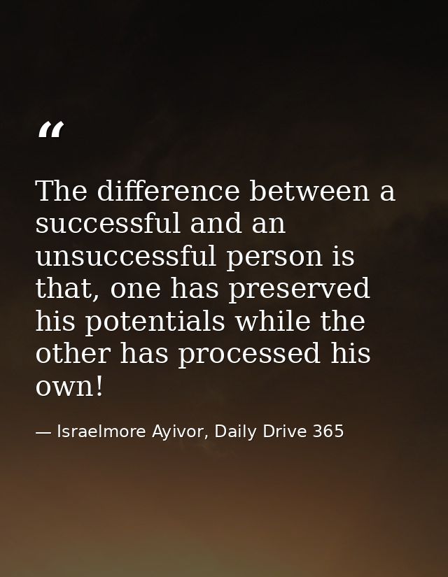 The difference between a successful and an unsuccessful person is that, one has preserved his potentials while the other — Israelmore Ayivor, Daily Drive 365