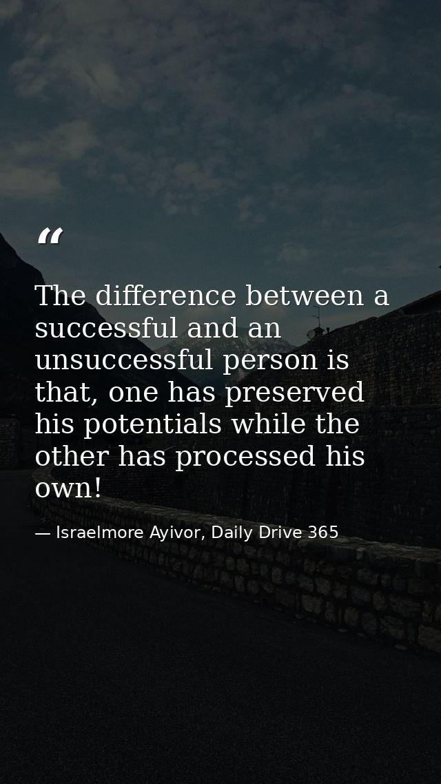 The difference between a successful and an unsuccessful person is that, one has preserved his potentials while the other — Israelmore Ayivor, Daily Drive 365