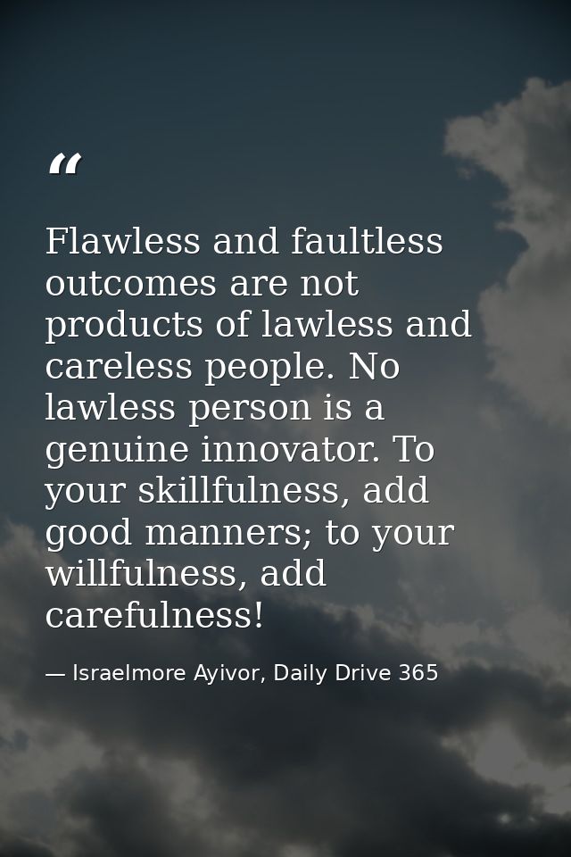Flawless and faultless outcomes are not products of lawless and careless people. No lawless person is a genuine innovato — Israelmore Ayivor, Daily Drive 365