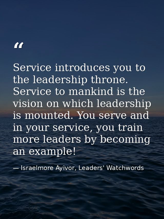 Service introduces you to the leadership throne. Service to mankind is the vision on which leadership is mounted. You se — Israelmore Ayivor, Leaders' Watchwords