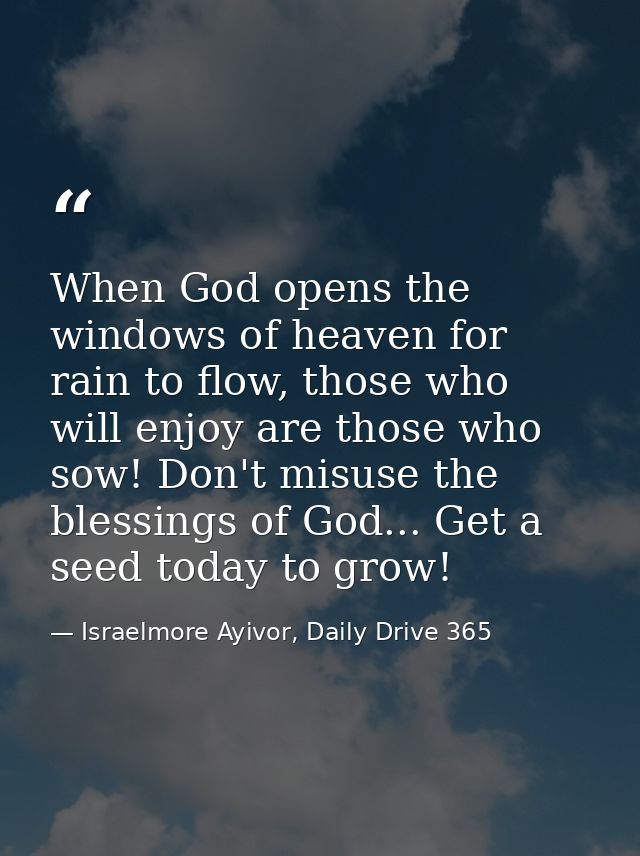 When God opens the windows of heaven for rain to flow, those who will enjoy are those who sow! Don't misuse the blessing — Israelmore Ayivor, Daily Drive 365