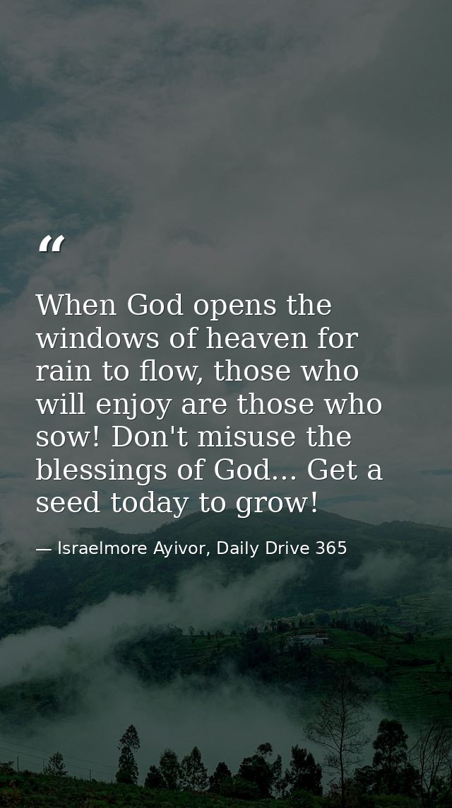 When God opens the windows of heaven for rain to flow, those who will enjoy are those who sow! Don't misuse the blessing — Israelmore Ayivor, Daily Drive 365