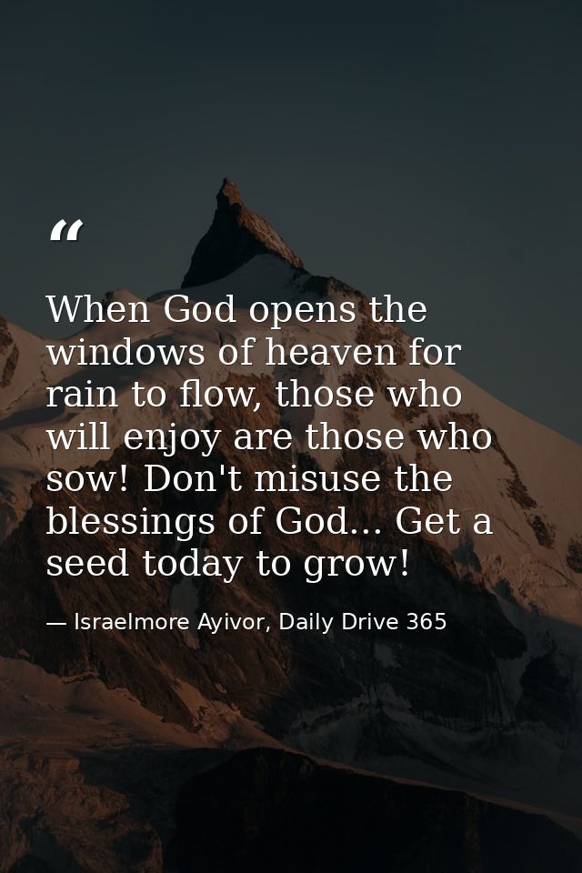 When God opens the windows of heaven for rain to flow, those who will enjoy are those who sow! Don't misuse the blessing — Israelmore Ayivor, Daily Drive 365