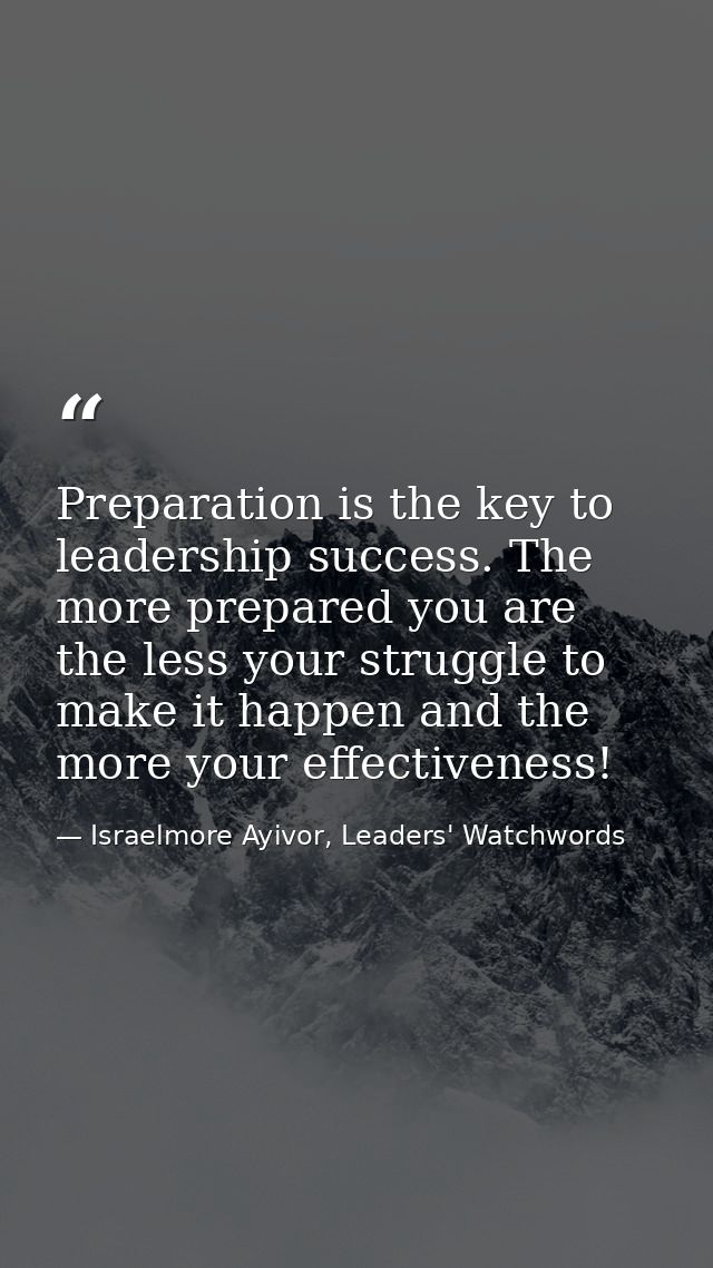 Preparation is the key to leadership success. The more prepared you are the less your struggle to make it happen and the — Israelmore Ayivor, Leaders' Watchwords