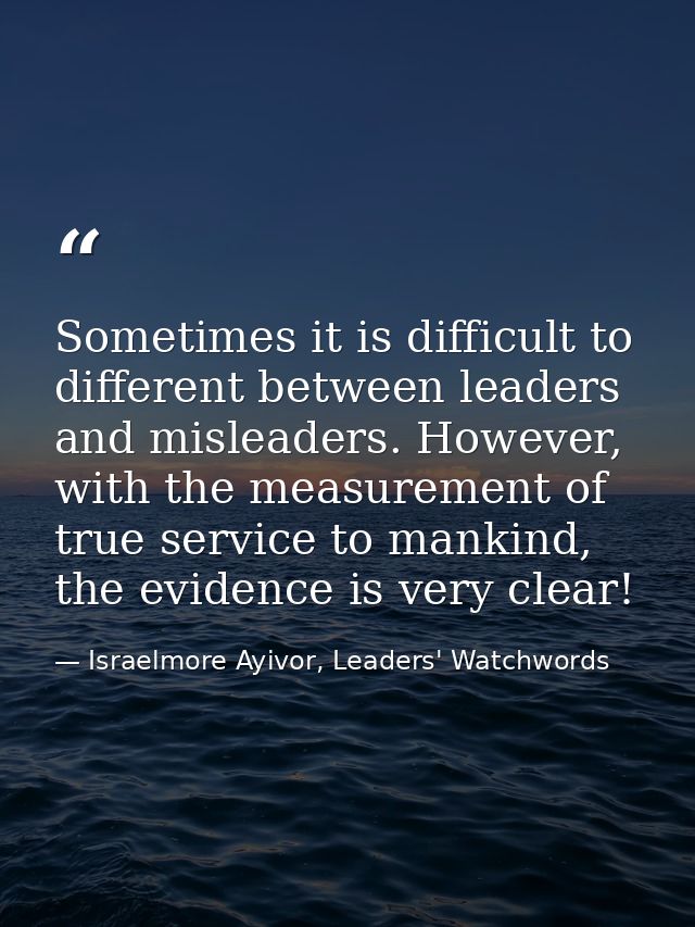 Sometimes it is difficult to different between leaders and misleaders. However, with the measurement of true service to  — Israelmore Ayivor, Leaders' Watchwords