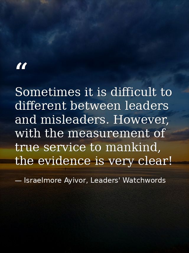 Sometimes it is difficult to different between leaders and misleaders. However, with the measurement of true service to  — Israelmore Ayivor, Leaders' Watchwords