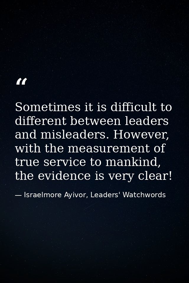 Sometimes it is difficult to different between leaders and misleaders. However, with the measurement of true service to  — Israelmore Ayivor, Leaders' Watchwords