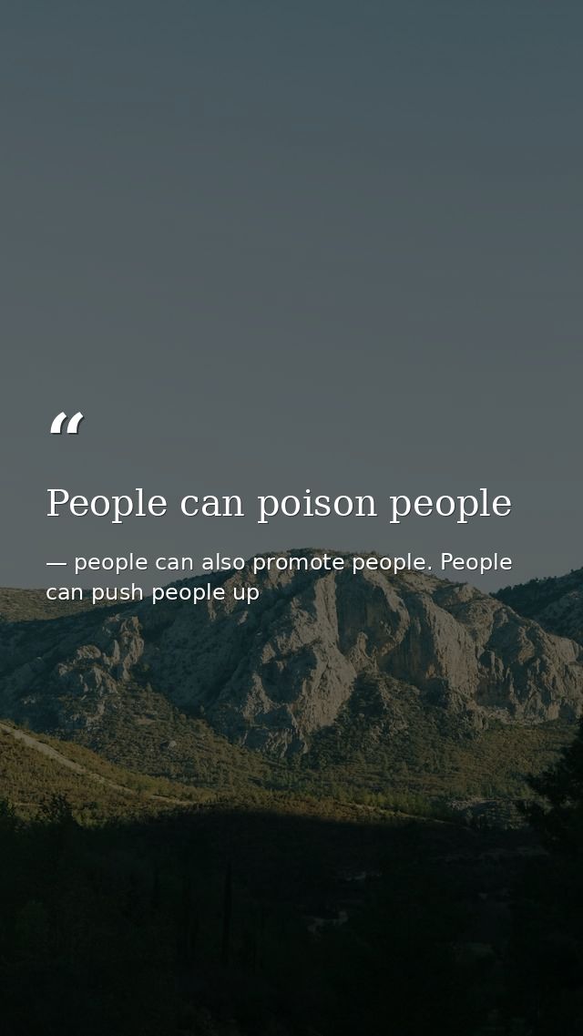 People can poison people — people can also promote people. People can push people up