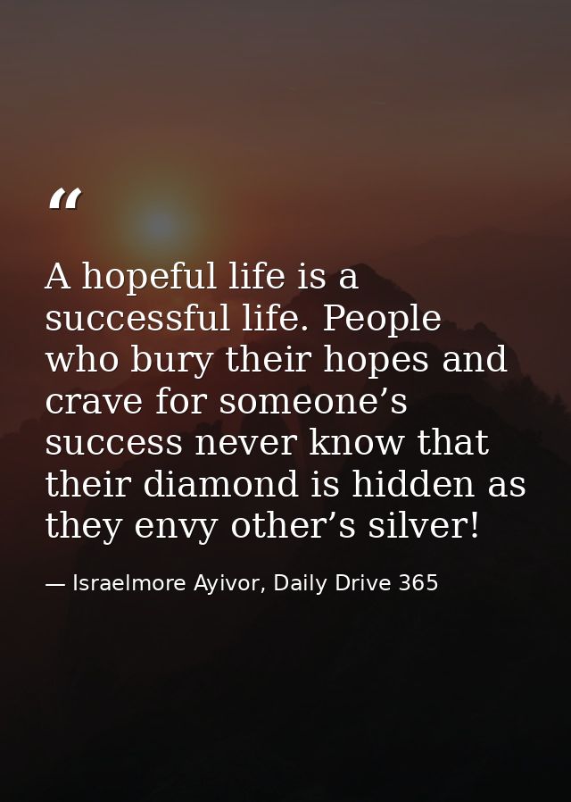 A hopeful life is a successful life. People who bury their hopes and crave for someone’s success never know that their d — Israelmore Ayivor, Daily Drive 365