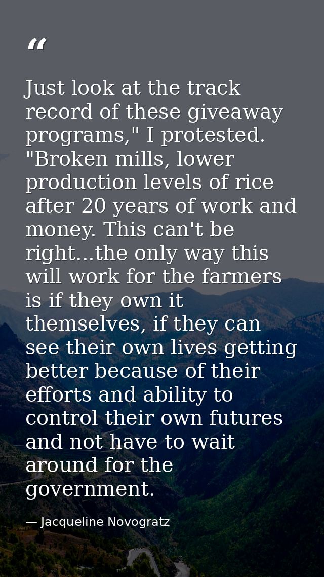 Just look at the track record of these giveaway programs," I protested. "Broken mills, lower production levels of rice a — Jacqueline Novogratz