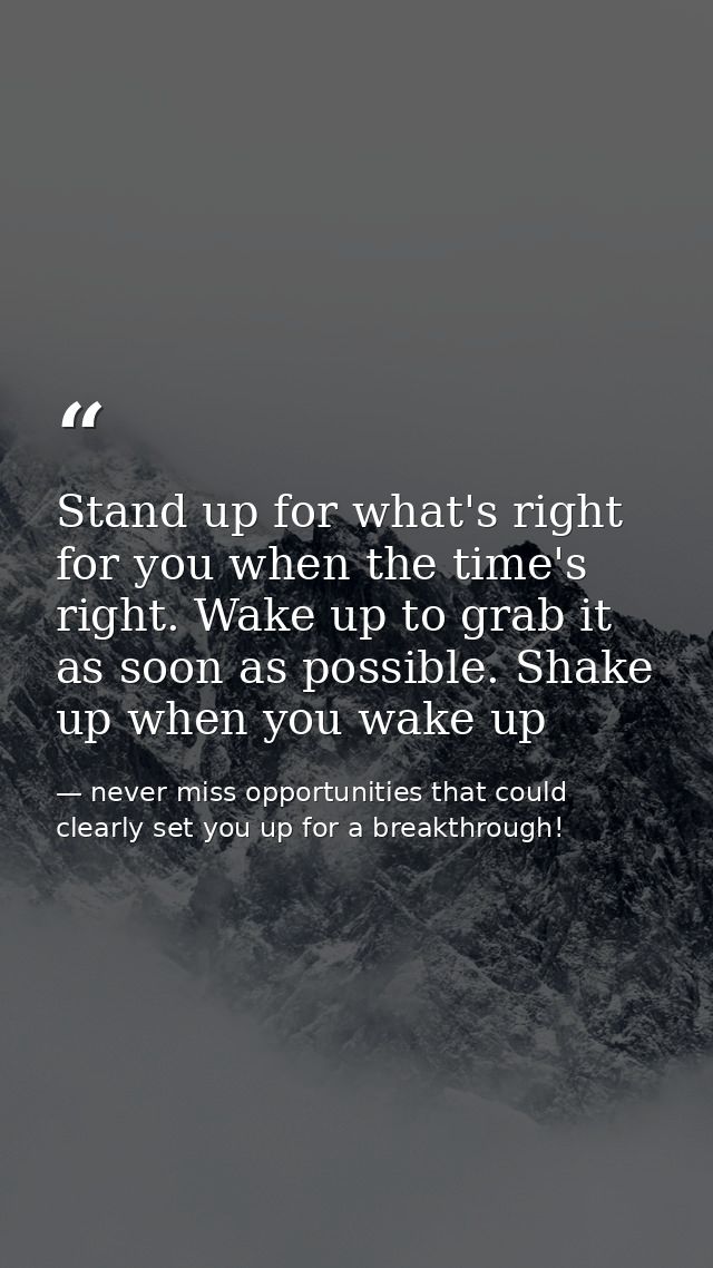 Stand up for what's right for you when the time's right. Wake up to grab it as soon as possible. Shake up when you wake  — never miss opportunities that could clearly set you up for a breakthrough!