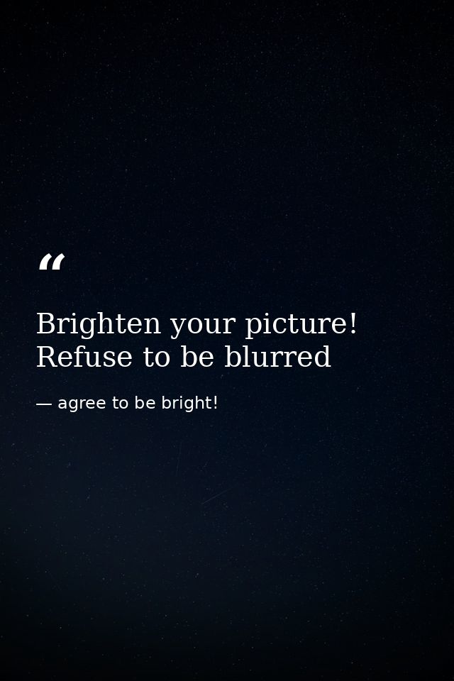 Brighten your picture! Refuse to be blurred — agree to be bright!