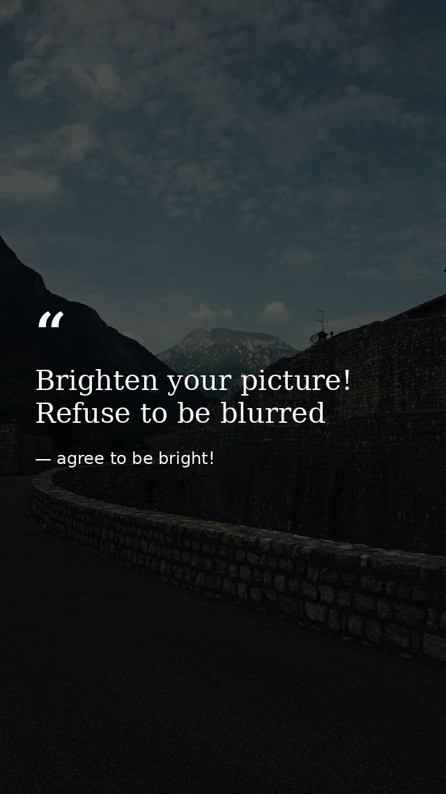 Brighten your picture! Refuse to be blurred — agree to be bright!
