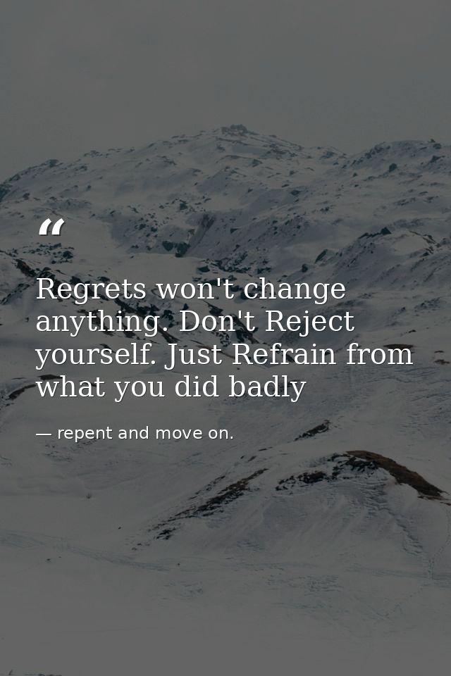Regrets won't change anything. Don't Reject yourself. Just Refrain from what you did badly — repent and move on.