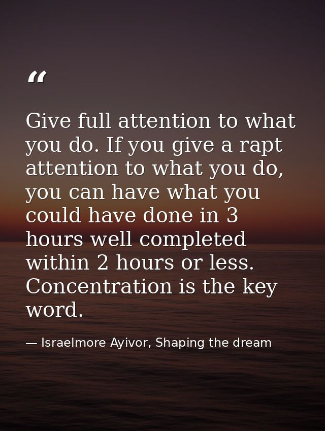 Give full attention to what you do. If you give a rapt attention to what you do, you can have what you could have done i — Israelmore Ayivor, Shaping the dream