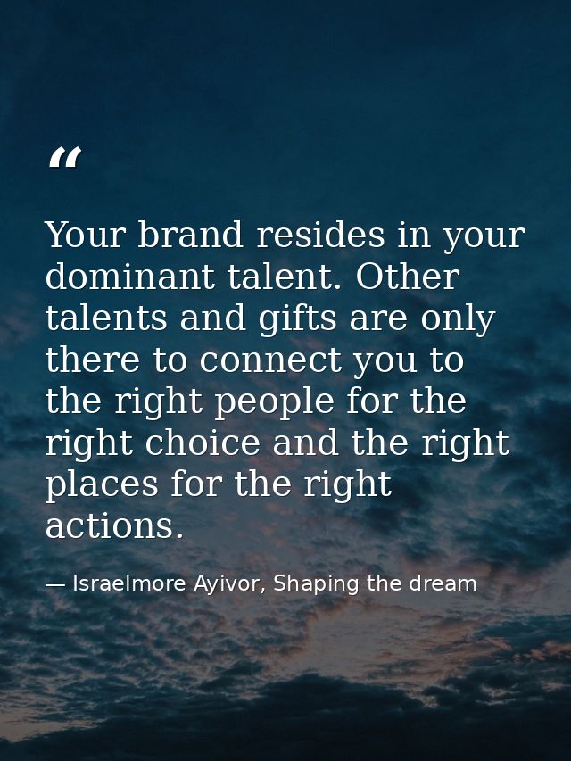 Your brand resides in your dominant talent. Other talents and gifts are only there to connect you to the right people fo — Israelmore Ayivor, Shaping the dream