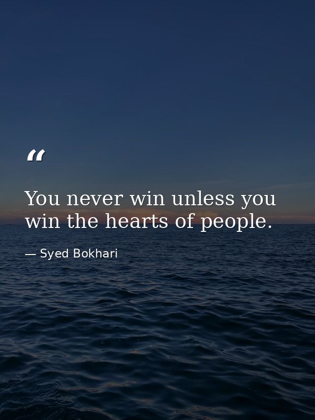 You never win unless you win the hearts of people. — Syed Bokhari