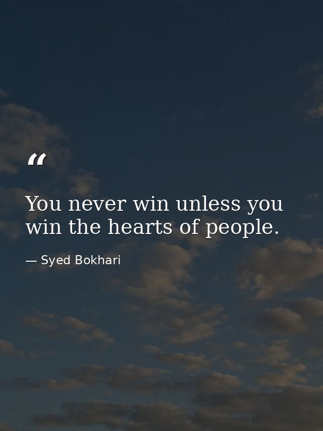 You never win unless you win the hearts of people. — Syed Bokhari
