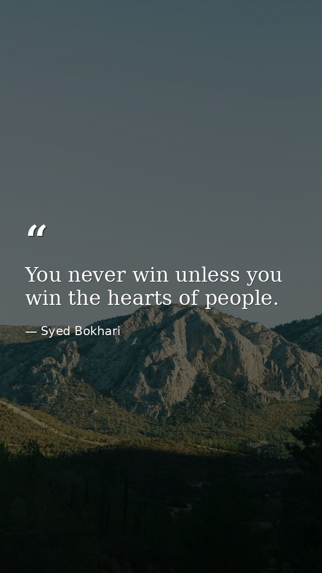 You never win unless you win the hearts of people. — Syed Bokhari
