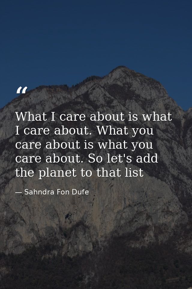 What I care about is what I care about. What you care about is what you care about. So let's add the planet to that list — Sahndra Fon Dufe