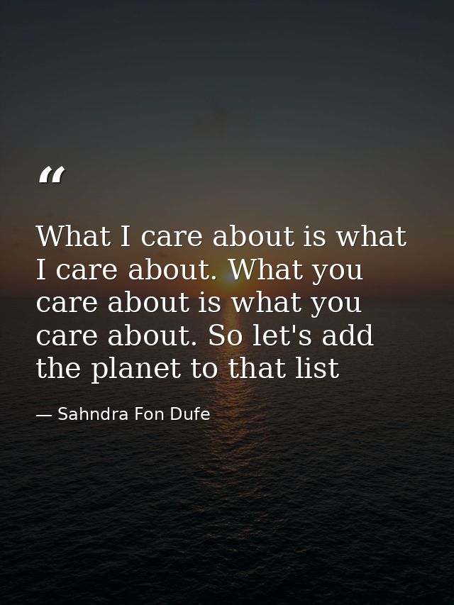 What I care about is what I care about. What you care about is what you care about. So let's add the planet to that list — Sahndra Fon Dufe