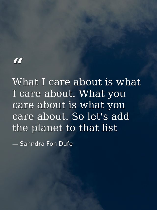 What I care about is what I care about. What you care about is what you care about. So let's add the planet to that list — Sahndra Fon Dufe