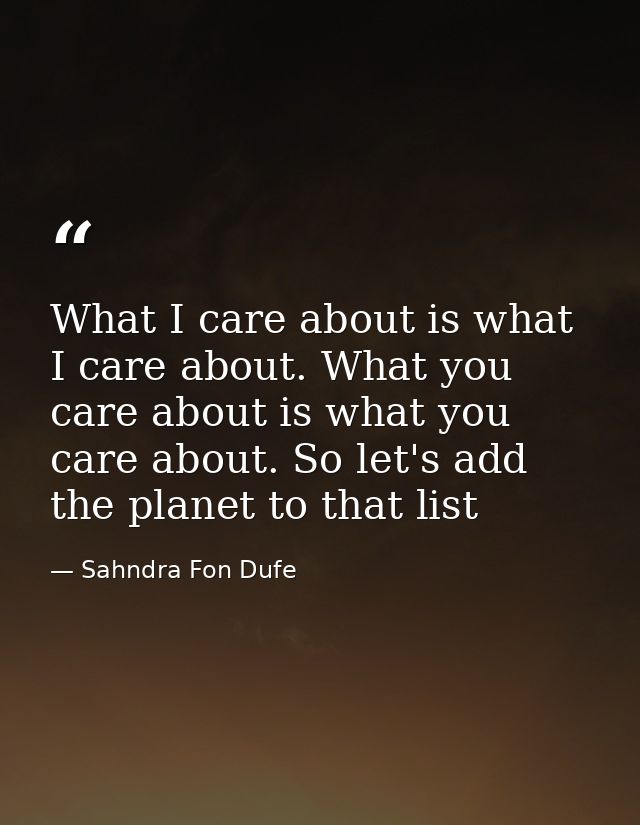 What I care about is what I care about. What you care about is what you care about. So let's add the planet to that list — Sahndra Fon Dufe