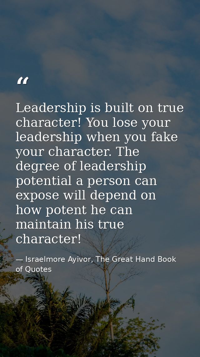 Leadership is built on true character! You lose your leadership when you fake your character. The degree of leadership p — Israelmore Ayivor, The Great Hand Book of Quotes