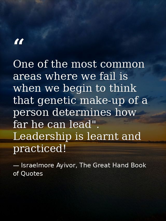 One of the most common areas where we fail is when we begin to think that genetic make-up of a person determines how far — Israelmore Ayivor, The Great Hand Book of Quotes