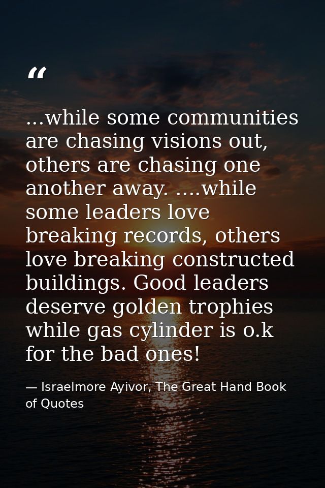 ...while some communities are chasing visions out, others are chasing one another away. ....while some leaders love brea — Israelmore Ayivor, The Great Hand Book of Quotes