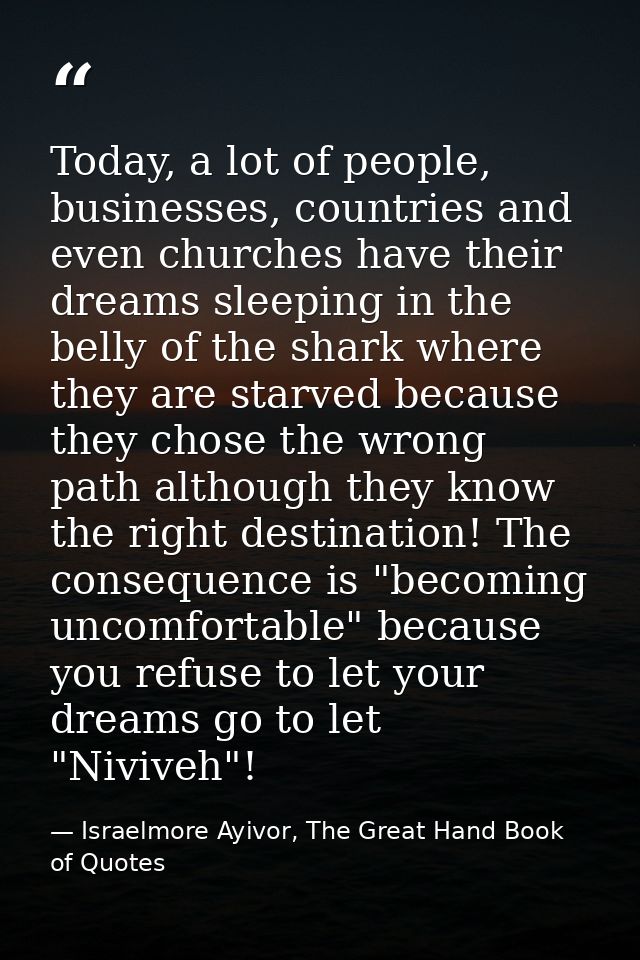 Today, a lot of people, businesses, countries and even churches have their dreams sleeping in the belly of the shark whe — Israelmore Ayivor, The Great Hand Book of Quotes