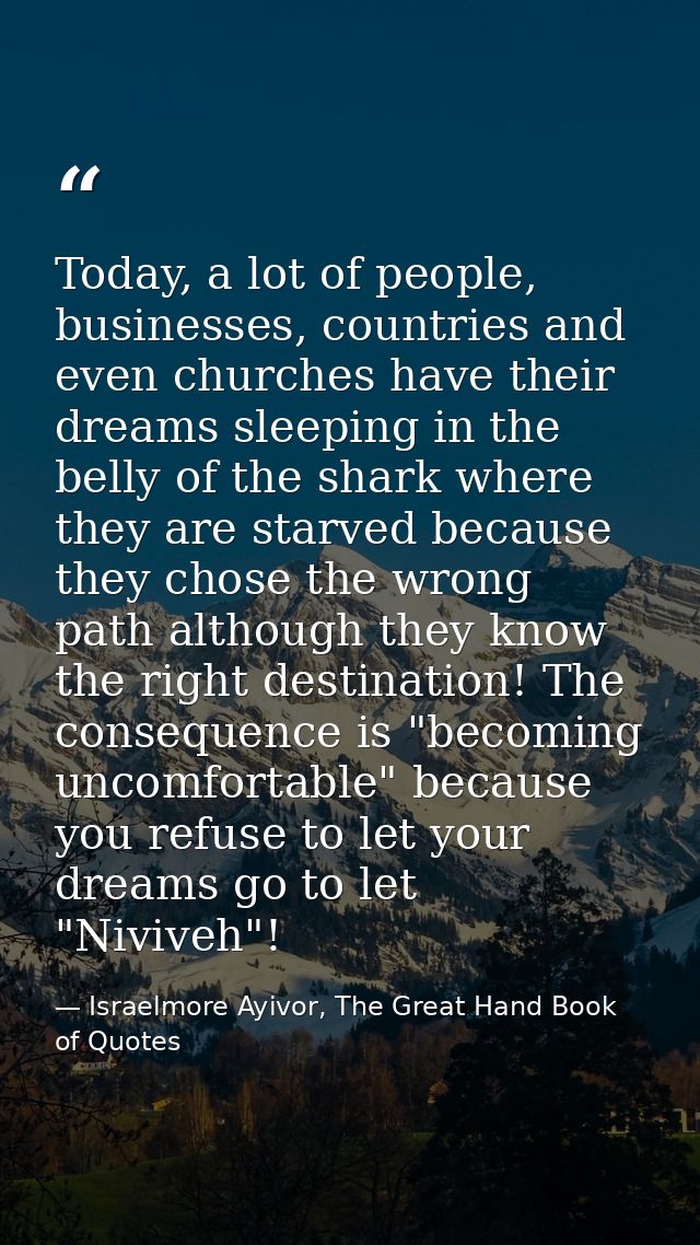 Today, a lot of people, businesses, countries and even churches have their dreams sleeping in the belly of the shark whe — Israelmore Ayivor, The Great Hand Book of Quotes
