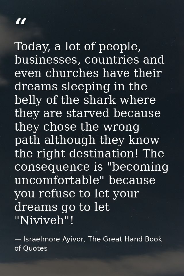 Today, a lot of people, businesses, countries and even churches have their dreams sleeping in the belly of the shark whe — Israelmore Ayivor, The Great Hand Book of Quotes