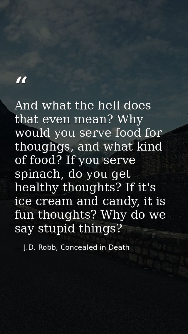 And what the hell does that even mean? Why would you serve food for thoughgs, and what kind of food? If you serve spinac — J.D. Robb, Concealed in Death