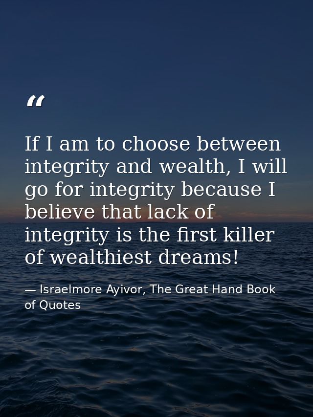 If I am to choose between integrity and wealth, I will go for integrity because I believe that lack of integrity is the  — Israelmore Ayivor, The Great Hand Book of Quotes