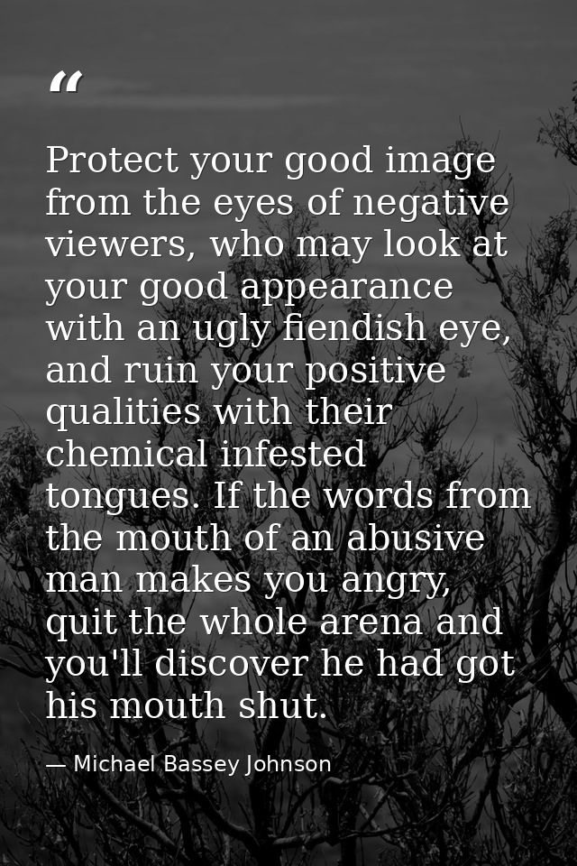 Protect your good image from the eyes of negative viewers, who may look at your good appearance with an ugly fiendish ey — Michael Bassey Johnson