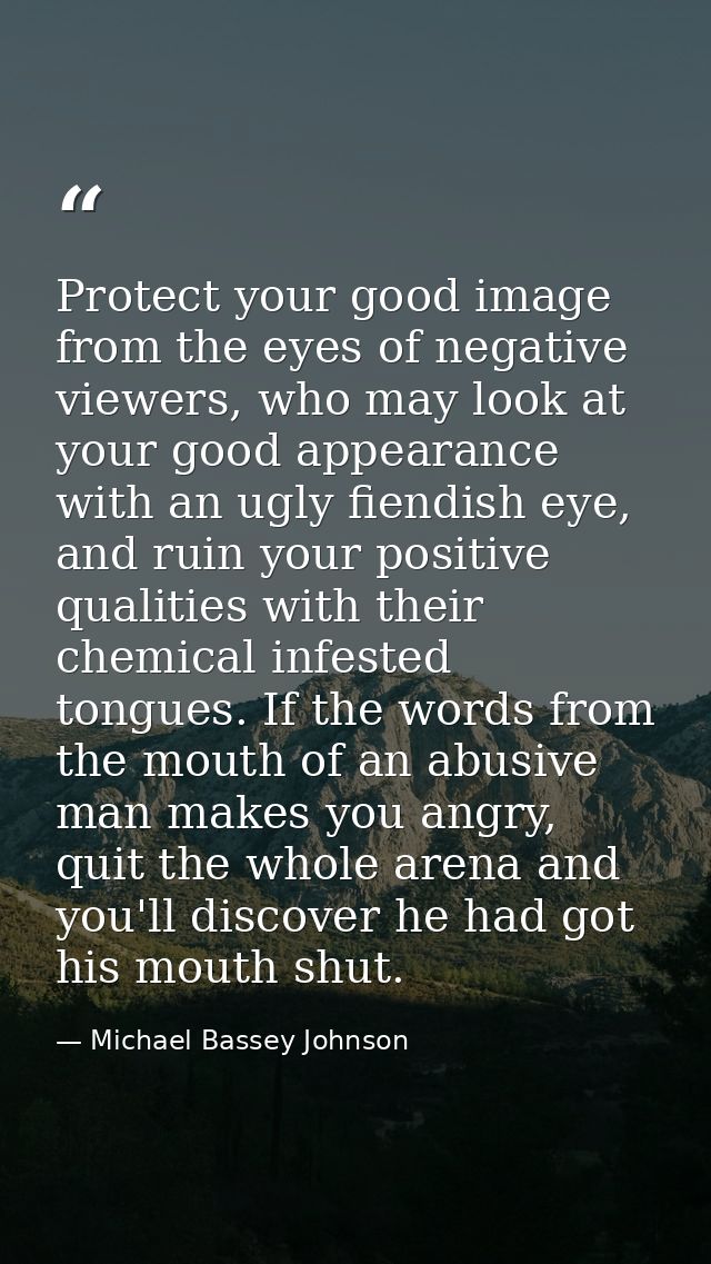 Protect your good image from the eyes of negative viewers, who may look at your good appearance with an ugly fiendish ey — Michael Bassey Johnson