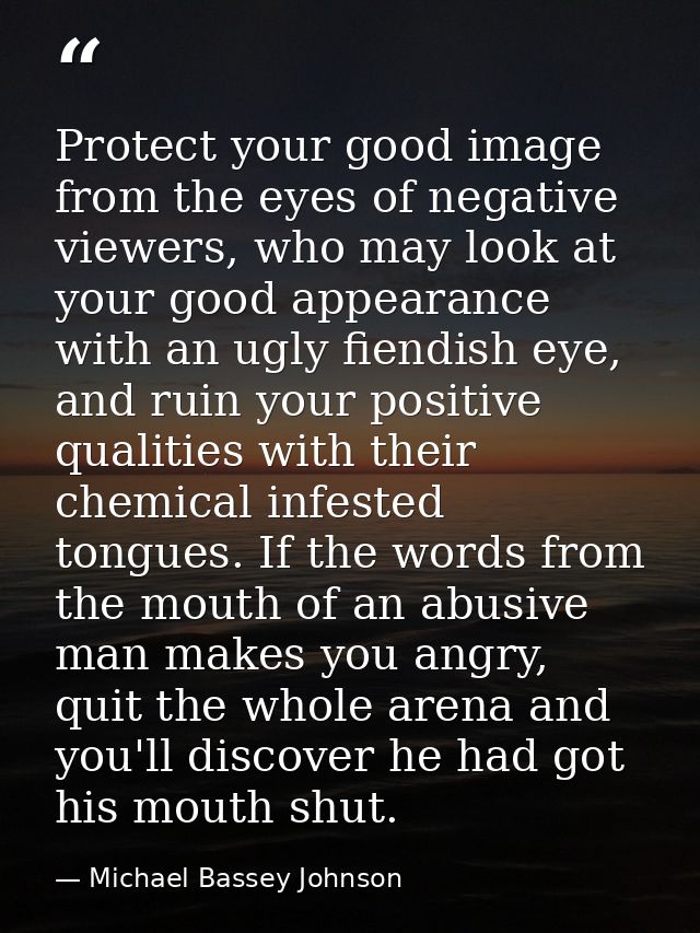 Protect your good image from the eyes of negative viewers, who may look at your good appearance with an ugly fiendish ey — Michael Bassey Johnson