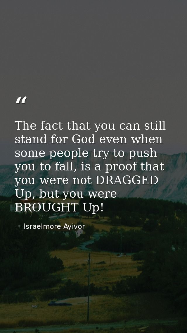 The fact that you can still stand for God even when some people try to push you to fall, is a proof that you were not DR — Israelmore Ayivor