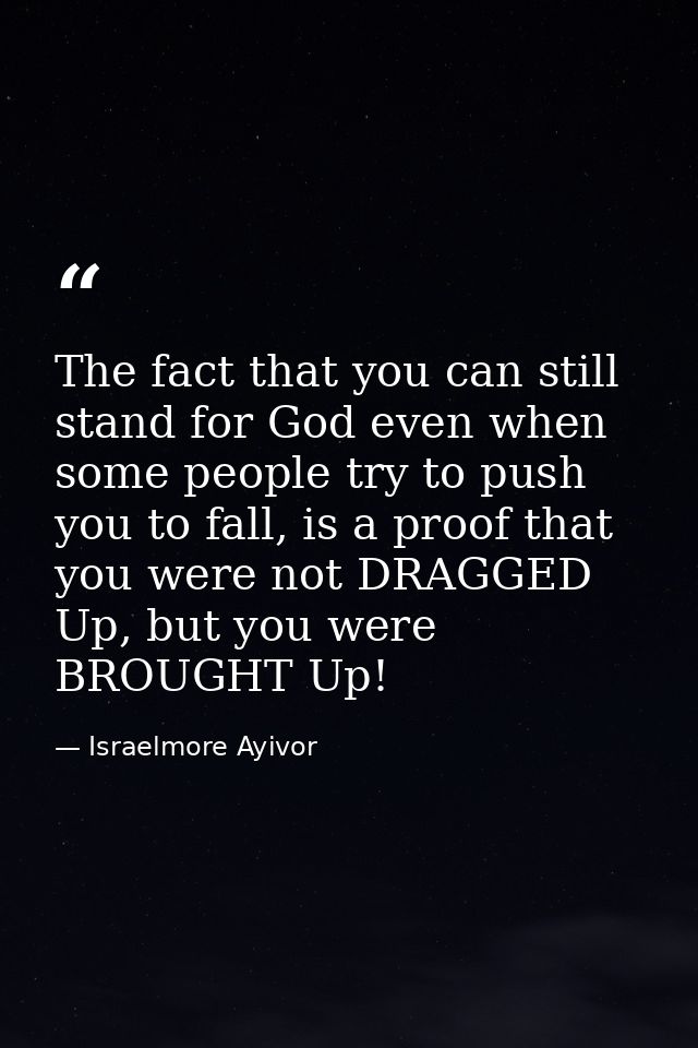 The fact that you can still stand for God even when some people try to push you to fall, is a proof that you were not DR — Israelmore Ayivor