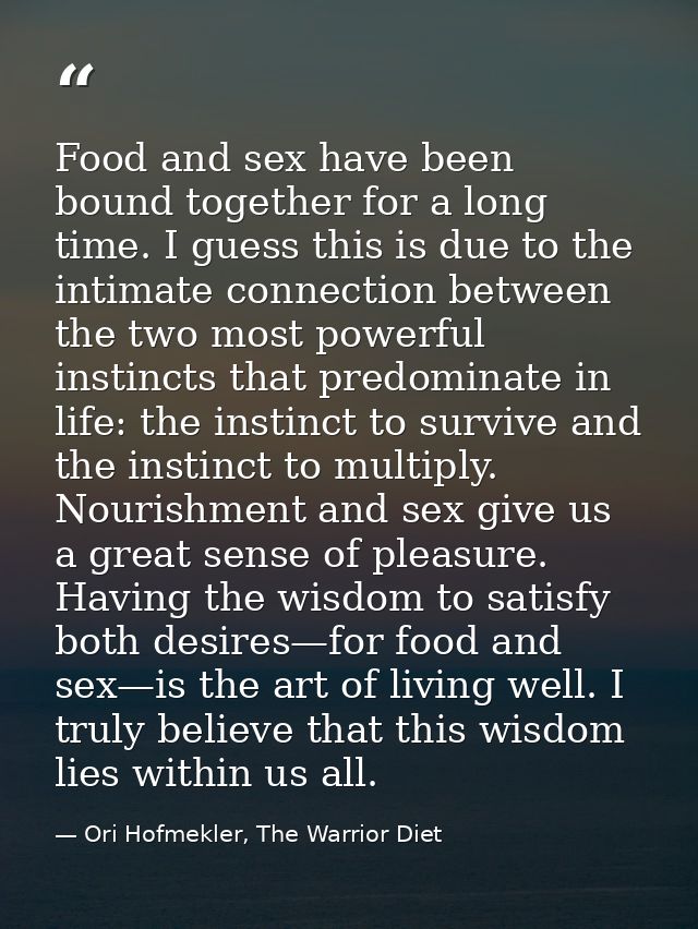 Food and sex have been bound together for a long time. I guess this is due to the intimate connection between the two mo — Ori Hofmekler, The Warrior Diet