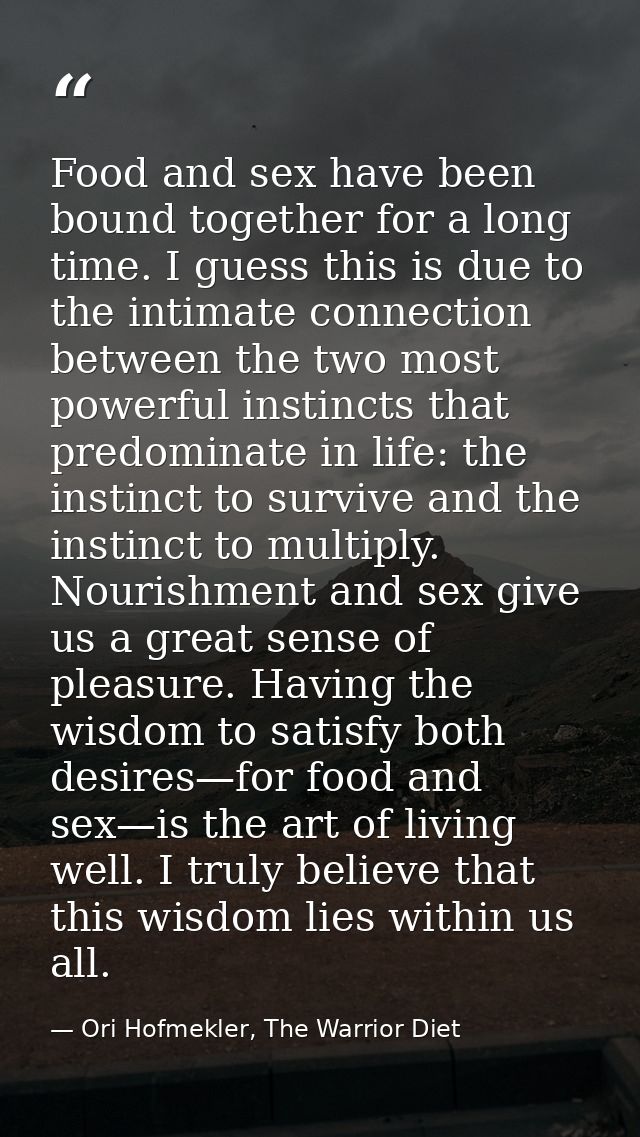 Food and sex have been bound together for a long time. I guess this is due to the intimate connection between the two mo — Ori Hofmekler, The Warrior Diet