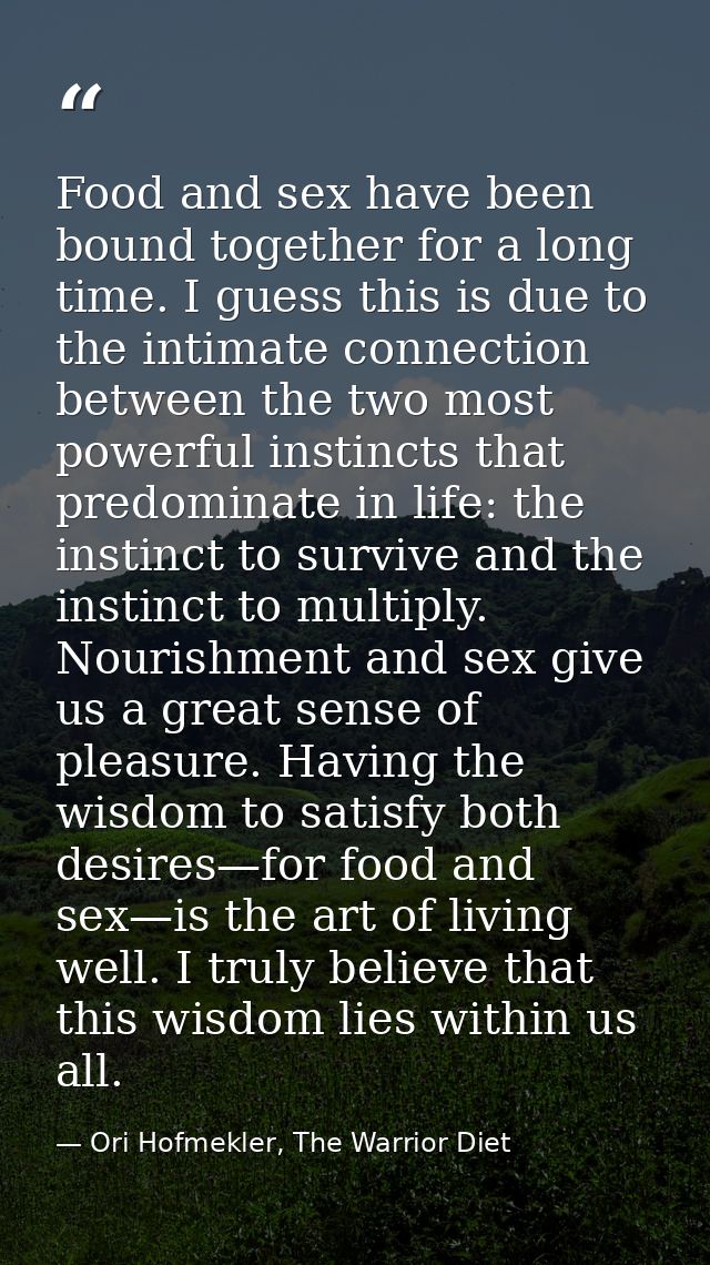 Food and sex have been bound together for a long time. I guess this is due to the intimate connection between the two mo — Ori Hofmekler, The Warrior Diet