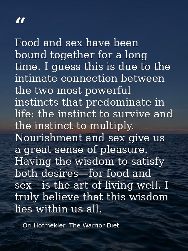 Food and sex have been bound together for a long time. I guess this is due to the intimate connection between the two mo — Ori Hofmekler, The Warrior Diet