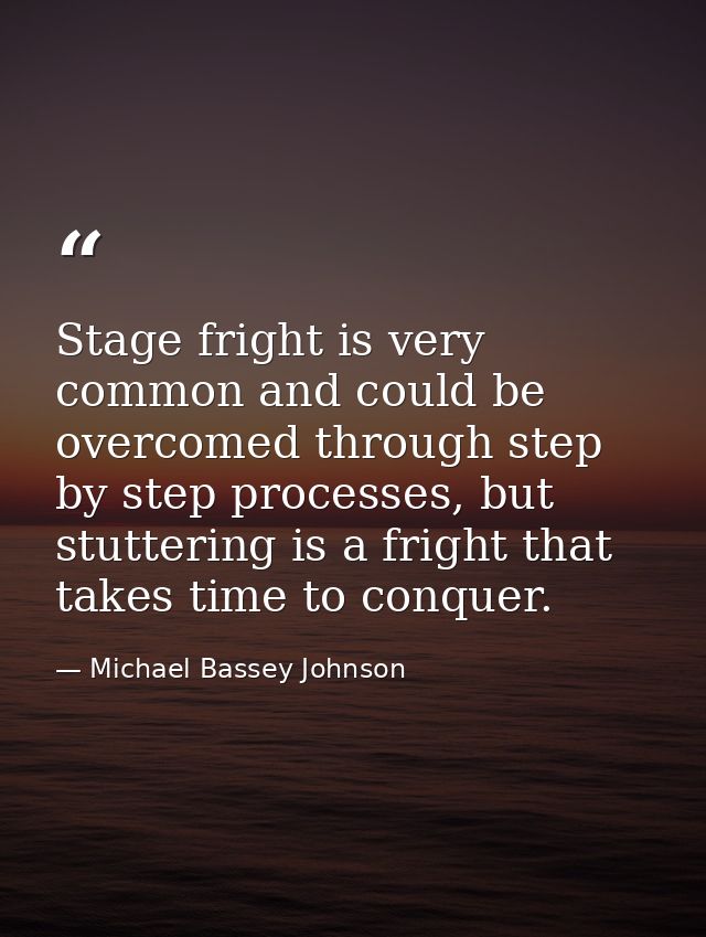 Stage fright is very common and could be overcomed through step by step processes, but stuttering is a fright that takes — Michael Bassey Johnson