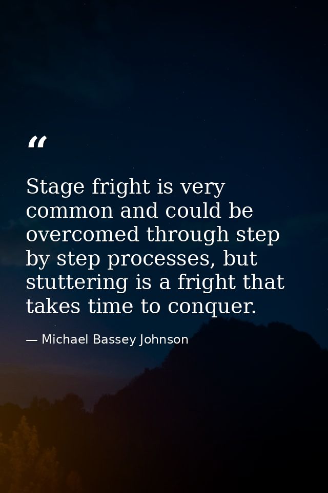 Stage fright is very common and could be overcomed through step by step processes, but stuttering is a fright that takes — Michael Bassey Johnson