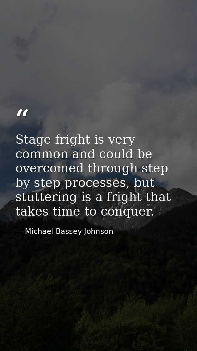 Stage fright is very common and could be overcomed through step by step processes, but stuttering is a fright that takes — Michael Bassey Johnson